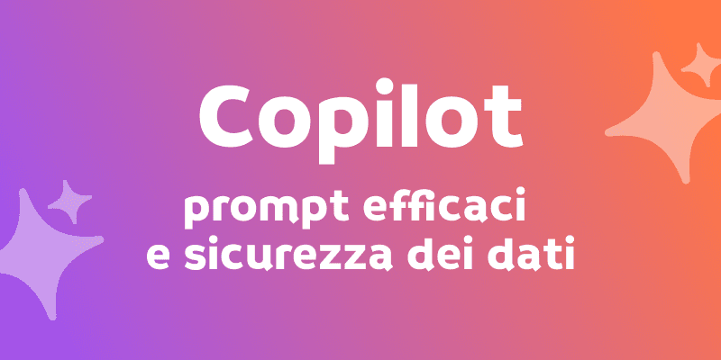 Copilot in azienda: AI, prompt efficaci e sicurezza dei dati