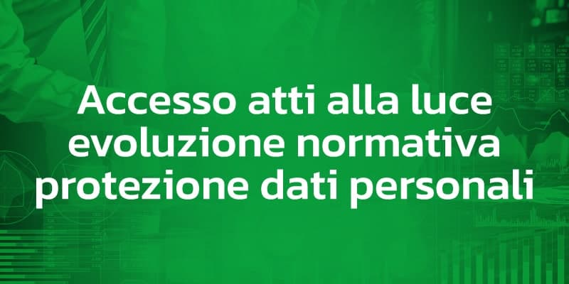 Accesso atti alla luce evoluzione normativa protezione dati personali