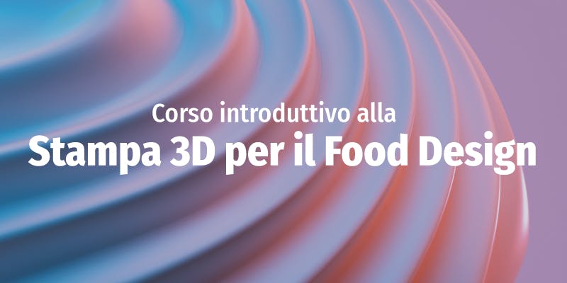 Stampa 3D per il Food Design