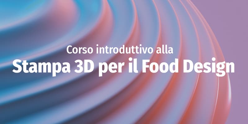 Stampa 3D per il Food Design