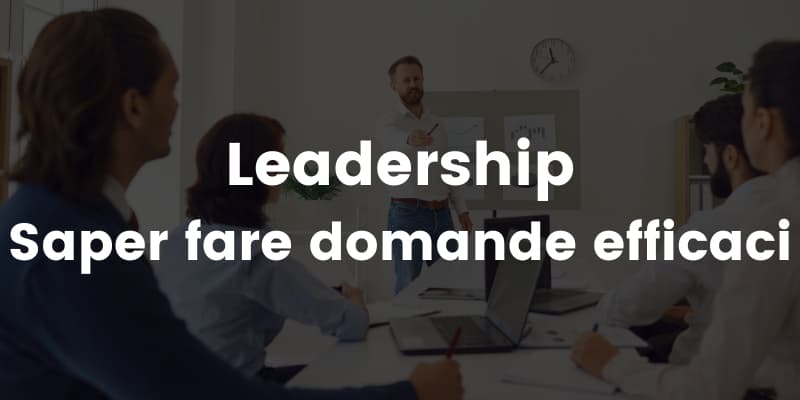 Domande Efficaci: La Chiave per una Leadership Partecipativa