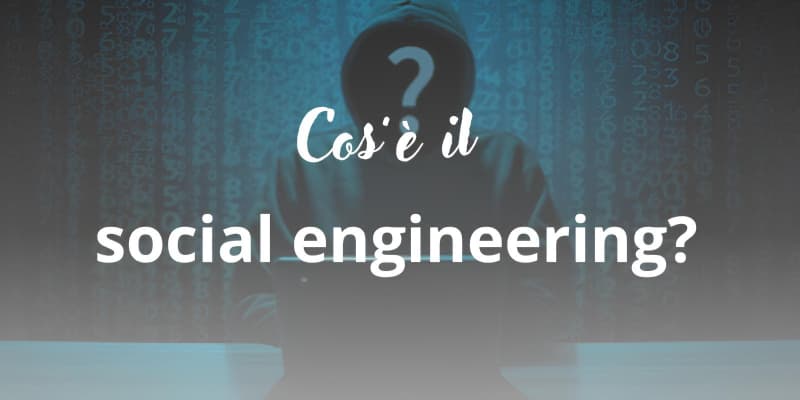 Cos'è il Social Engineering?