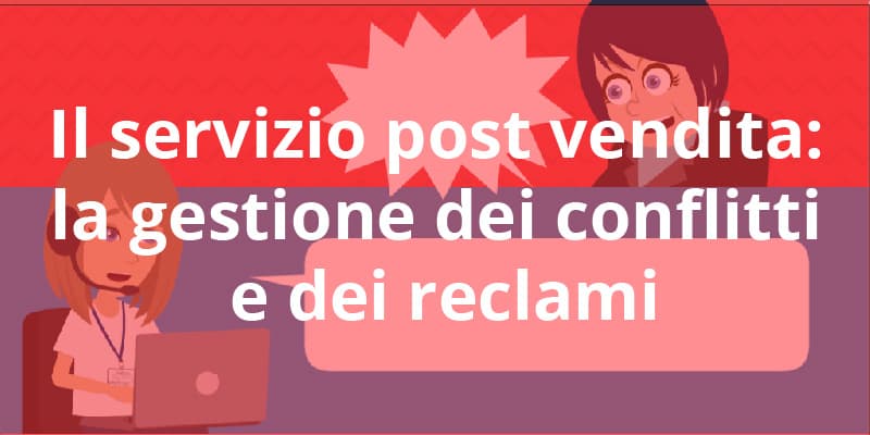 Il servizio post vendita: le basi della gestione dei conflitti e dei reclami