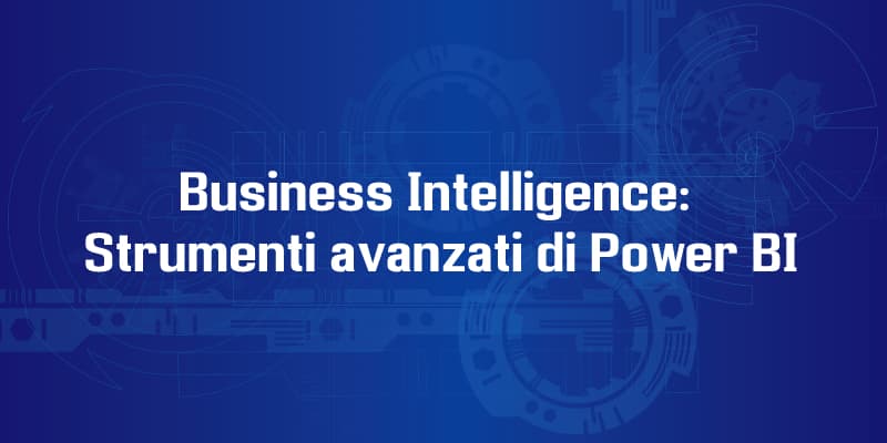 Business Intelligence: Strumenti avanzati di Power BI