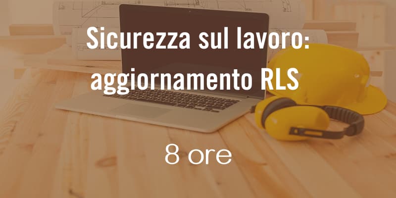 Sicurezza sul Lavoro: Aggiornamento per RLS (8 ore)
